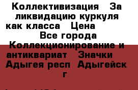 1) Коллективизация - За ликвидацию куркуля как класса › Цена ­ 4 800 - Все города Коллекционирование и антиквариат » Значки   . Адыгея респ.,Адыгейск г.